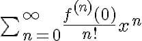 $\nolimits \sum_{n=0}^{\infty} \frac{f^{(n)}(0)}{n!} x^n$